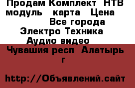 Продам Комплект “НТВ-модуль“  карта › Цена ­ 4 720 - Все города Электро-Техника » Аудио-видео   . Чувашия респ.,Алатырь г.